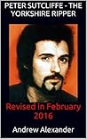 Peter Sutcliffe - The Yorkshire Ripper: Revised in February 2016