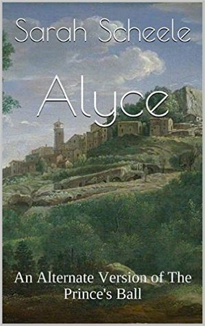 Alyce: An Alternate Version of the Prince's Ball (Kindle Edition)