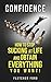 CONFIDENCE: HOW TO STOP SUCKING AT LIFE AND OBTAIN EVERYTHING YOU WANT! (Depression, Self Confidence, Online Business, Building Confidence, Success, Self Esteem)