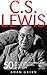 C.S. Lewis: 50 Best Quotes, Teachings And Secrets To Success By C.S. Lewis (Mere Christianity, The Screwtape Letters, C.S. Lewis Biography)