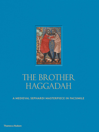 The Brother Haggadah: A Medieval Sephardi Masterpiece in Facsimile