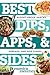 Best Dips, Apps, & Sides: Budget-Proof Snacks, Spreads, and Side Dishes (Best Ever)