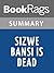 Summary & Study Guide Sizwe Bansi is Dead by Athol Fugard