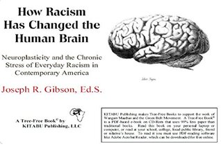 How Racism Has Changed the Human Brain: Neuroplasticity and the Chronic Stress of Everyday Racism in Contemporary America (Kindle Edition)