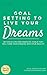 Goal Setting To Live Your D...