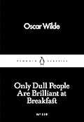 Only Dull People Are Brilliant at Breakfast (Penguin Little Black Classics, #119) 