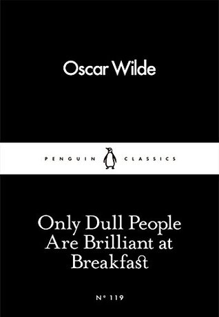 Only Dull People Are Brilliant at Breakfast (Penguin Little Black Classics, #119)