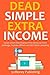 DEAD SIMPLE EXTRA INCOME: Create a Part-Time Business from Home via Fiverr Arbitrage, Youtube Affiliate and SEO Client Consulting