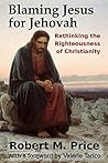 Blaming Jesus for Jehovah by Robert M. Price