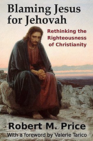 Blaming Jesus for Jehovah: Rethinking the Righteousness of Christianity (Kindle Edition)
