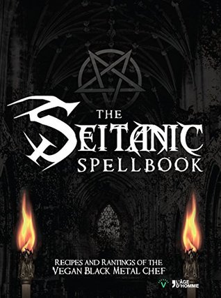 The Seitanic Spellbook: Recipes And Rantings Of The Vegan Black Metal Chef (Kindle Edition)