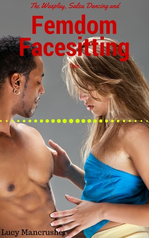 The Waxplay, Salsa Dancing and Femdom Facesitting Tale