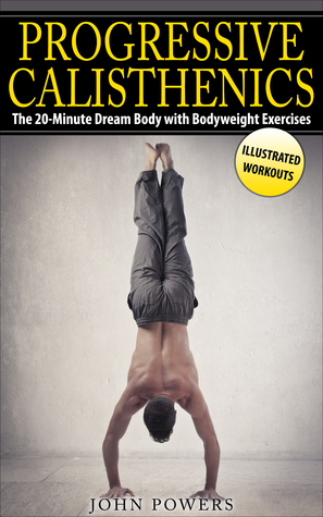 Progressive Calisthenics: The 20-Minute Dream Body with Bodyweight Exercises and Calisthenics