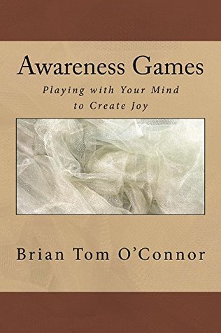 Awareness Games: Playing with Your Mind to Create Joy (Kindle Edition)