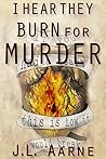 I Hear They Burn for Murder by J.L. Aarne