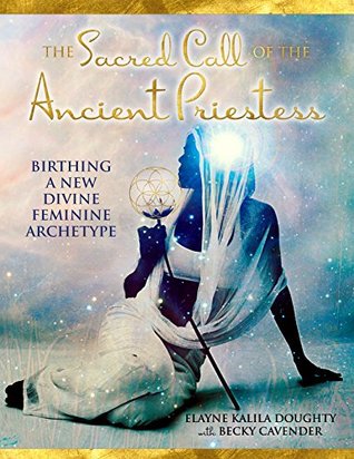 The Sacred Call of the Ancient Priestess: Birthing of a New Divine Feminine Archetype (Kindle Edition)