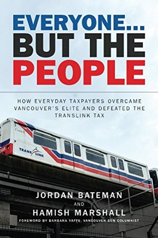 Everyone... But the People: How everyday taxpayers overcame Vancouver's elite and defeated the TransLink tax