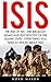 ISIS: The Rise Of ISIS - The Ideology, Goals And Psychology Of The Islamic State - Everything You Need To Know About ISIS! (ISIS Exposed, ISIS Inside The Army Of Terror, Terrorism)