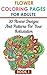 Flower Coloring Pages For Adults: 30 Flower Designs And Patterns For Your Relaxation. Book 1: (Adult Coloring, Flower Patterns, Stress Relieve) (Coloring ... Coloring, Relaxation, Stress Relieve)