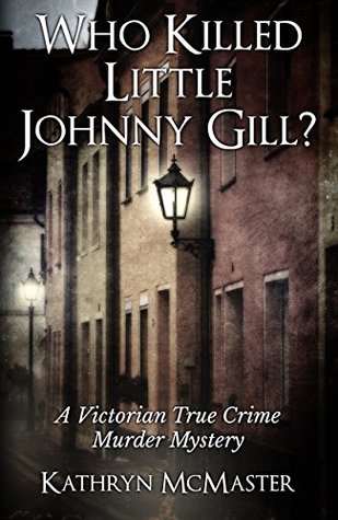 Who Killed Little Johnny Gill?: A Victorian True Crime Murder Mystery (Kindle Edition)