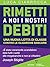 Rimetti a noi i nostri debiti (Economia e Finanza) by Luca Ciarrocca