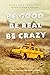 Be Good Be Real Be Crazy: A...
