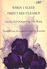 When I Sleep Then I See Clearly by J.V. Foix