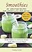 Smoothies: 80 Smoothie Recipes for Weight Loss and Detox. (Smoothie for Weight Loss, Detox, Green Smoothies, Anti-Oxidant, Anti-Inflammatory, Anti Aging, Energy, Cleanse and Health)