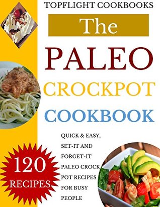 PALEO CROCKPOT COOKBOOK: 120 Most Delicious Quick & Easy Paleo Crock Pot Recipes for Busy People: paleo, paleo diet, paleo slow cooker, crockpot recipes, ... pot cookbook (120 Easy Recipes Series 8)