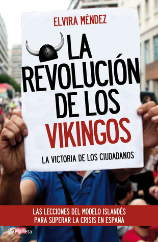 La revolución de los vikingos : la victoria de los ciudadanos : las lecciones del modelo islandés para superar la crisis en España