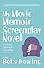 My Movie Memoir Screenplay Novel (and other disjointed storytelling techniques): A story of motherhood, injury, stressful relocations, money troubles, grief and faith.