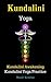 Kundalini Yoga: Kundalini Awakening Kundalini Yoga Practice