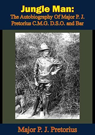 Jungle Man: The Autobiography Of Major P. J. Pretorius C.M.G. D.S.O. and Bar (Kindle Edition)