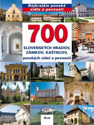 700 slovenských hradov, zámkov, kaštieľov, panských sídel a pevností (Hardcover)