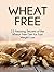 Wheat Free: 22 Amazing Secrets of the Wheat Free Diet for Fast Weight Loss (wheat free, wheat free diet, wheat free recipes)