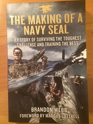 The Making Of A Navy Seal My Story Of Surviving The Toughest Challenge And Training The Best By Brandon Webb