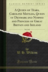 A Queen of Tears, Caroline Matilda, Queen of Denmark and Norway and Princess of Great Britain and Ireland, Vol. 1 of 2 (Paperback)