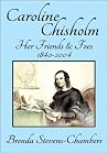 Caroline Chisholm - Her Friends & Foes - 1840-2004 Caroline Chisholm - Her Friends & Foes - 1840-2004
