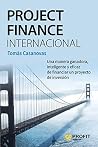 Project Finance Internacional: Una manera ganadora, inteligente y eficaz de financiar un proyecto de inversión (Spanish Edition) Project Finance Internacional: Una manera ganadora, inteligente y eficaz de financiar un proyecto de inversión (Spanish Edition)
