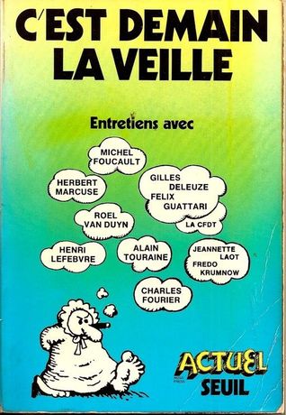 C'est demain la veille, entretiens avec : Michel Foucault, Gilles Deleuze, Felix Guattari, la CFDT, Herbert Marcuse, Roel Van Duyn, Alain Touraine, Henri Lefebvre, Charles Fourier, Jeannette Laot, Fredo Krumnow