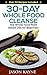 Whole Foods: 30-Day Whole Food Cleanse - Plant Based Whole Foods for Beginners, Including over 50 Delicious Recipes