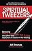 Spiritual Tweezers (Revised and Expanded): Removing Paul's Thorn in the Flesh and Other False Objections to God's Will for Healing