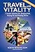Travel with Vitality: 7 Solutions for Sleeping Well, Staying Fit and Avoiding Illness