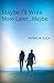 Maybe I'll Write More Later...Maybe by Patricia Ilich