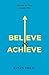 BELIEVE AND ACHIEVE: Choose...