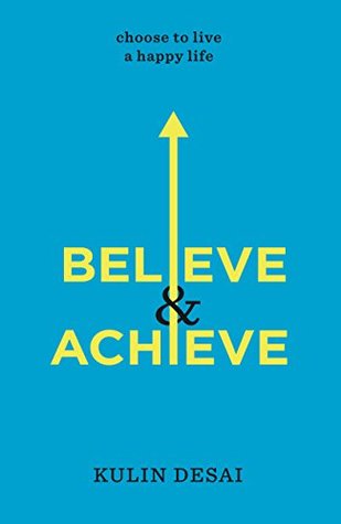 BELIEVE AND ACHIEVE: Choose To Live a Happy Life (Kindle Edition)