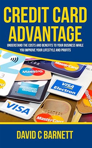 Credit Card Advantage: Understand the Costs and Benefits for Your Business (Kindle Edition)