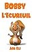 Bobby L’Ecureuil: Une Merveilleuse Histoire pour Enfants à Lire Avant de Dormir (Histoires d’Animaux pour Enfants à Lire Avant de Dormir)
