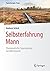 Selbsterfahrung Mann: Therapeutische Zugangswege zur Männerseele (Psychotherapie: Praxis) (German Edition)