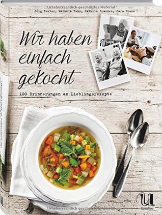Wir haben einfach gekocht: 100 Erinnerungen an Lieblingsrezepte